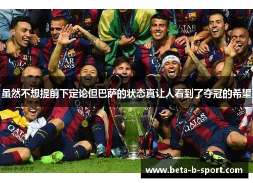 虽然不想提前下定论但巴萨的状态真让人看到了夺冠的希望 虽然不想提前下定论但巴萨的状态真让人看到了夺冠的希望
