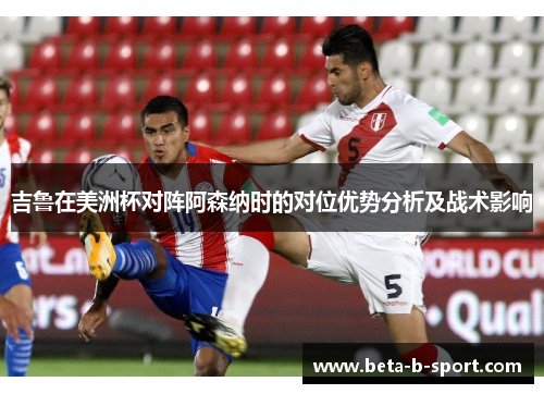 吉鲁在美洲杯对阵阿森纳时的对位优势分析及战术影响 吉鲁在美洲杯对阵阿森纳时的对位优势分析及战术影响