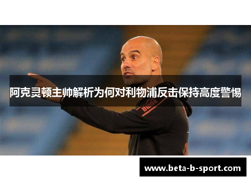 阿克灵顿主帅解析为何对利物浦反击保持高度警惕