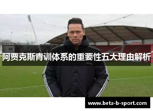 阿贾克斯青训体系的重要性五大理由解析