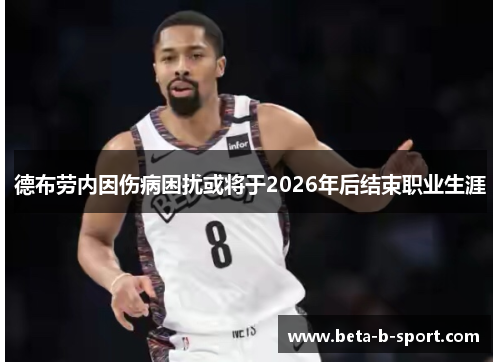 德布劳内因伤病困扰或将于2026年后结束职业生涯 德布劳内因伤病困扰或将于2026年后结束职业生涯