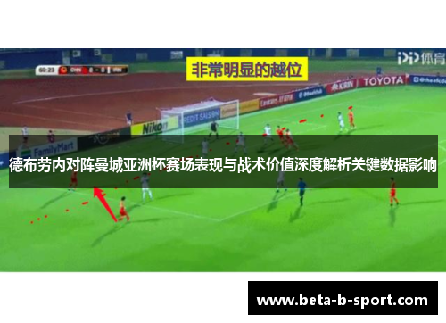 德布劳内对阵曼城亚洲杯赛场表现与战术价值深度解析关键数据影响