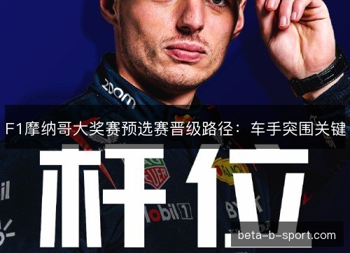 F1摩纳哥大奖赛预选赛晋级路径:车手突围关键 F1摩纳哥大奖赛预选赛晋级路径:车手突围关键
